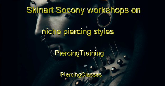 Skinart Socony workshops on niche piercing styles | PiercingTraining | PiercingClasses | SkinartTraining-Philippines