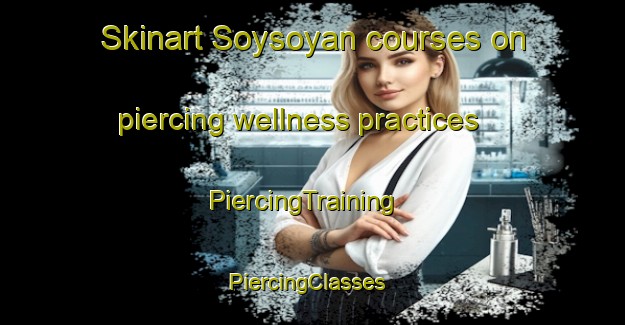 Skinart Soysoyan courses on piercing wellness practices | PiercingTraining | PiercingClasses | SkinartTraining-Philippines