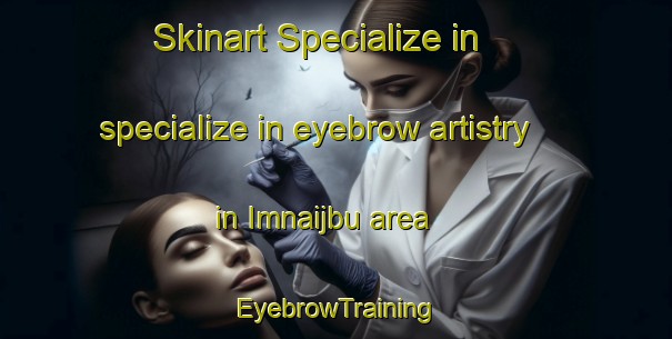 Skinart Specialize in specialize in eyebrow artistry in Imnaijbu area | EyebrowTraining | EyebrowClasses | SkinartTraining-Philippines