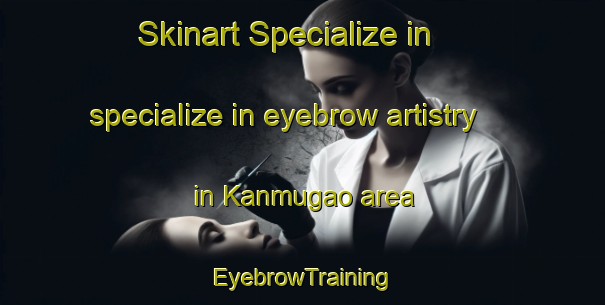 Skinart Specialize in specialize in eyebrow artistry in Kanmugao area | EyebrowTraining | EyebrowClasses | SkinartTraining-Philippines