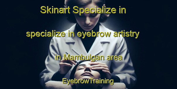Skinart Specialize in specialize in eyebrow artistry in Mambulgan area | EyebrowTraining | EyebrowClasses | SkinartTraining-Philippines