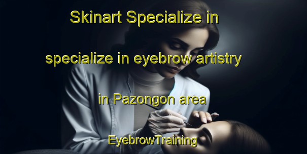 Skinart Specialize in specialize in eyebrow artistry in Pazongon area | EyebrowTraining | EyebrowClasses | SkinartTraining-Philippines
