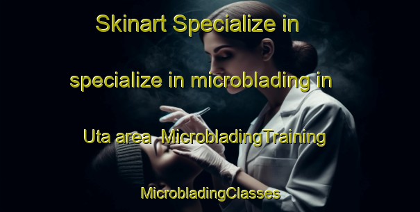 Skinart Specialize in specialize in microblading in Uta area | #MicrobladingTraining #MicrobladingClasses #SkinartTraining-Philippines