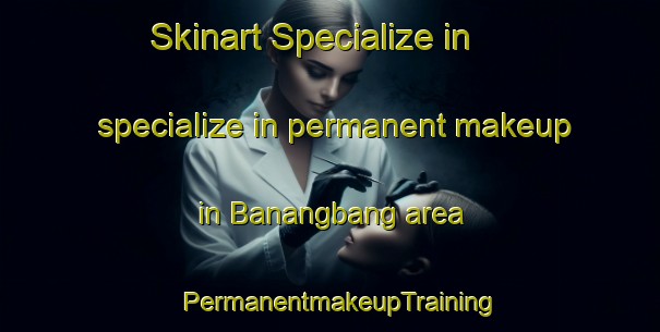 Skinart Specialize in specialize in permanent makeup in Banangbang area | PermanentmakeupTraining | PermanentmakeupClasses | SkinartTraining-Philippines