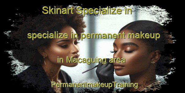 Skinart Specialize in specialize in permanent makeup in Macaguing area | PermanentmakeupTraining | PermanentmakeupClasses | SkinartTraining-Philippines