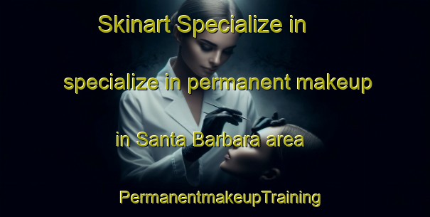 Skinart Specialize in specialize in permanent makeup in Santa Barbara area | PermanentmakeupTraining | PermanentmakeupClasses | SkinartTraining-Philippines