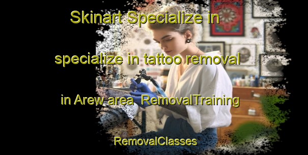 Skinart Specialize in specialize in tattoo removal in Arew area | RemovalTraining | RemovalClasses | SkinartTraining-Philippines
