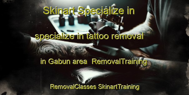 Skinart Specialize in specialize in tattoo removal in Gabun area | #RemovalTraining #RemovalClasses #SkinartTraining-Philippines