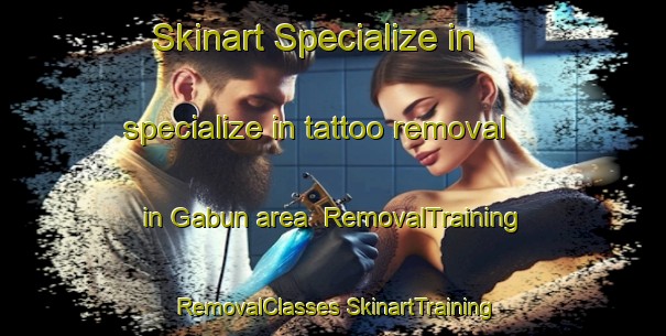 Skinart Specialize in specialize in tattoo removal in Gabun area | #RemovalTraining #RemovalClasses #SkinartTraining-Philippines