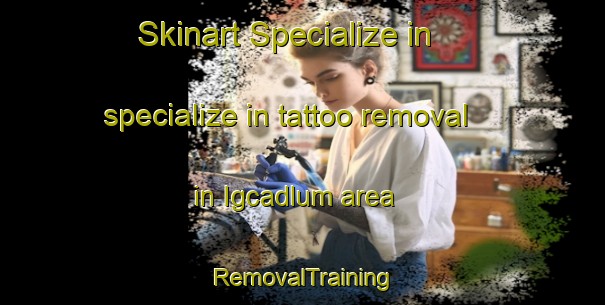 Skinart Specialize in specialize in tattoo removal in Igcadlum area | RemovalTraining | RemovalClasses | SkinartTraining-Philippines