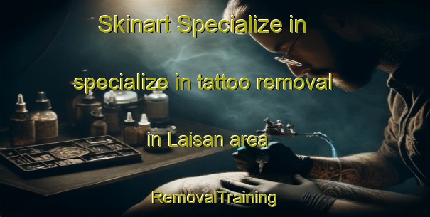 Skinart Specialize in specialize in tattoo removal in Laisan area | RemovalTraining | RemovalClasses | SkinartTraining-Philippines