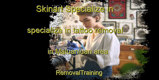 Skinart Specialize in specialize in tattoo removal in Maluanluan area | RemovalTraining | RemovalClasses | SkinartTraining-Philippines