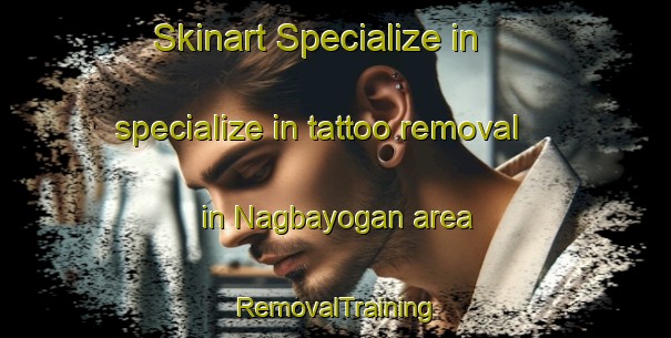 Skinart Specialize in specialize in tattoo removal in Nagbayogan area | RemovalTraining | RemovalClasses | SkinartTraining-Philippines