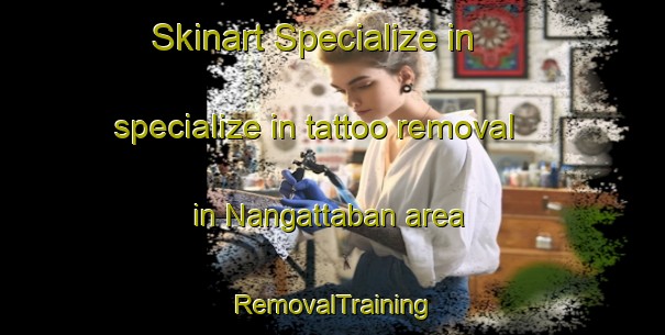 Skinart Specialize in specialize in tattoo removal in Nangattaban area | RemovalTraining | RemovalClasses | SkinartTraining-Philippines