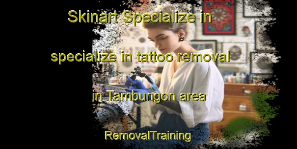 Skinart Specialize in specialize in tattoo removal in Tambungon area | RemovalTraining | RemovalClasses | SkinartTraining-Philippines