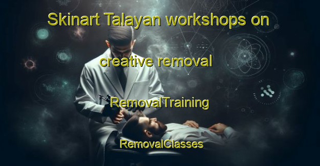 Skinart Talayan workshops on creative removal | RemovalTraining | RemovalClasses | SkinartTraining-Philippines