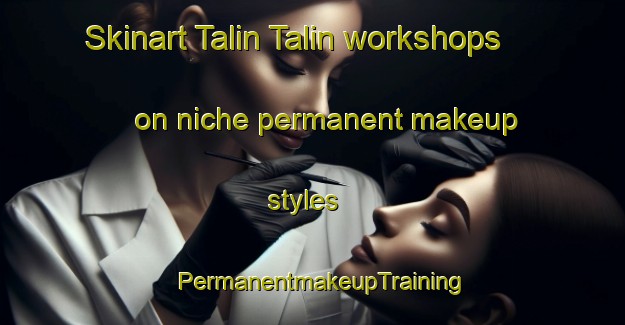 Skinart Talin Talin workshops on niche permanent makeup styles | PermanentmakeupTraining | PermanentmakeupClasses | SkinartTraining-Philippines