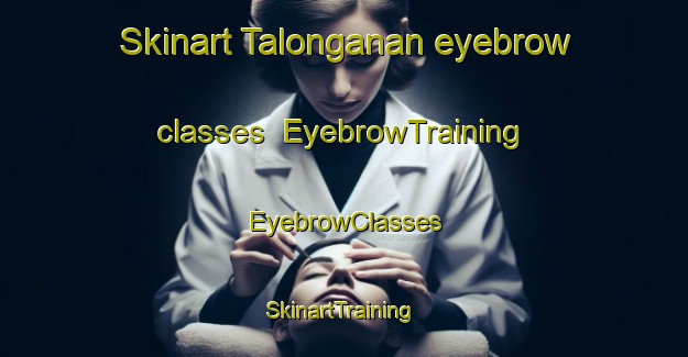 Skinart Talonganan eyebrow classes | EyebrowTraining | EyebrowClasses | SkinartTraining-Philippines