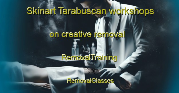 Skinart Tarabuscan workshops on creative removal | RemovalTraining | RemovalClasses | SkinartTraining-Philippines