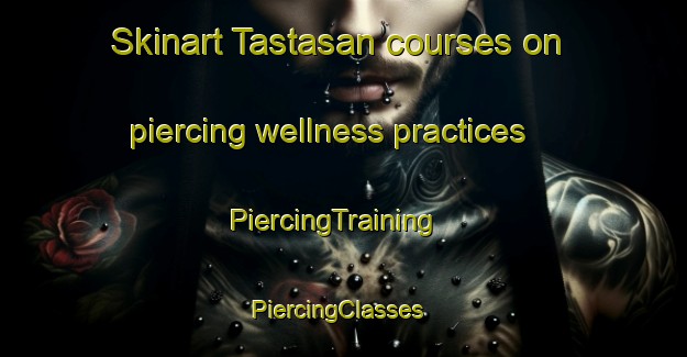 Skinart Tastasan courses on piercing wellness practices | PiercingTraining | PiercingClasses | SkinartTraining-Philippines