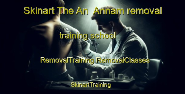 Skinart The An  Annam removal training school | #RemovalTraining #RemovalClasses #SkinartTraining-Philippines