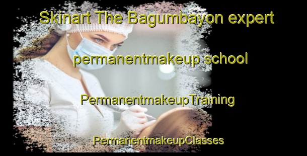 Skinart The Bagumbayon expert permanentmakeup school | PermanentmakeupTraining | PermanentmakeupClasses | SkinartTraining-Philippines