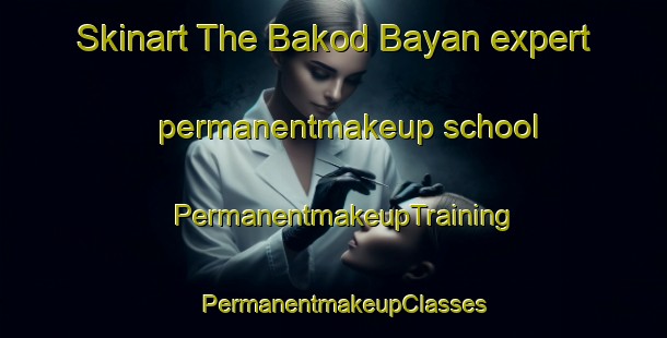 Skinart The Bakod Bayan expert permanentmakeup school | PermanentmakeupTraining | PermanentmakeupClasses | SkinartTraining-Philippines