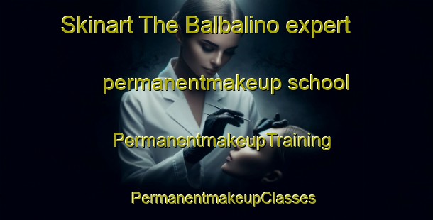 Skinart The Balbalino expert permanentmakeup school | PermanentmakeupTraining | PermanentmakeupClasses | SkinartTraining-Philippines