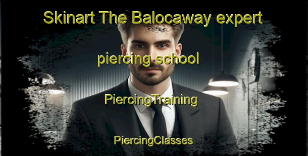 Skinart The Balocaway expert piercing school | #PiercingTraining #PiercingClasses #SkinartTraining-Philippines