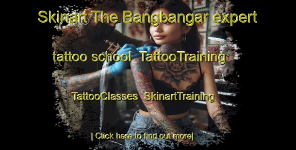 Skinart The Bangbangar expert tattoo school | TattooTraining | TattooClasses | SkinartTraining-Philippines