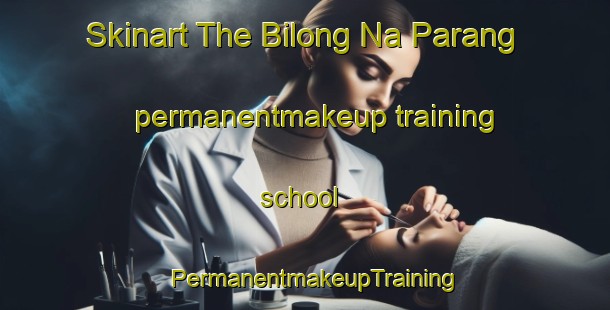 Skinart The Bilong Na Parang permanentmakeup training school | PermanentmakeupTraining | PermanentmakeupClasses | SkinartTraining-Philippines