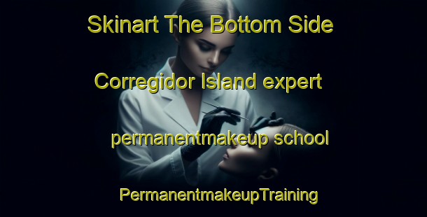 Skinart The Bottom Side Corregidor Island expert permanentmakeup school | PermanentmakeupTraining | PermanentmakeupClasses | SkinartTraining-Philippines