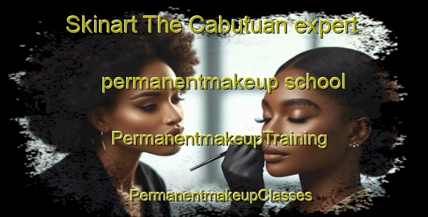 Skinart The Cabutuan expert permanentmakeup school | PermanentmakeupTraining | PermanentmakeupClasses | SkinartTraining-Philippines
