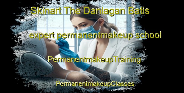 Skinart The Danlagan Batis expert permanentmakeup school | PermanentmakeupTraining | PermanentmakeupClasses | SkinartTraining-Philippines