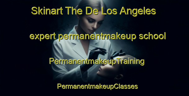 Skinart The De Los Angeles expert permanentmakeup school | PermanentmakeupTraining | PermanentmakeupClasses | SkinartTraining-Philippines