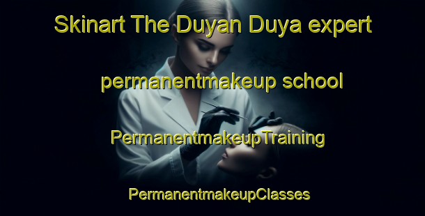 Skinart The Duyan Duya expert permanentmakeup school | PermanentmakeupTraining | PermanentmakeupClasses | SkinartTraining-Philippines