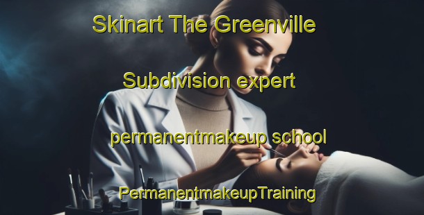 Skinart The Greenville Subdivision expert permanentmakeup school | PermanentmakeupTraining | PermanentmakeupClasses | SkinartTraining-Philippines
