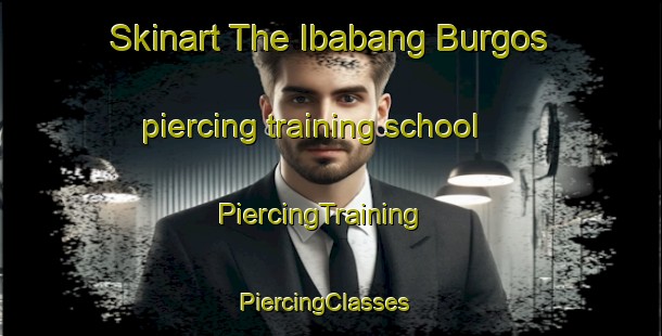 Skinart The Ibabang Burgos piercing training school | PiercingTraining | PiercingClasses | SkinartTraining-Philippines