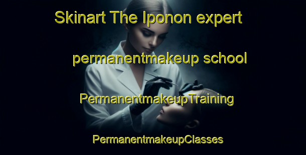 Skinart The Iponon expert permanentmakeup school | PermanentmakeupTraining | PermanentmakeupClasses | SkinartTraining-Philippines