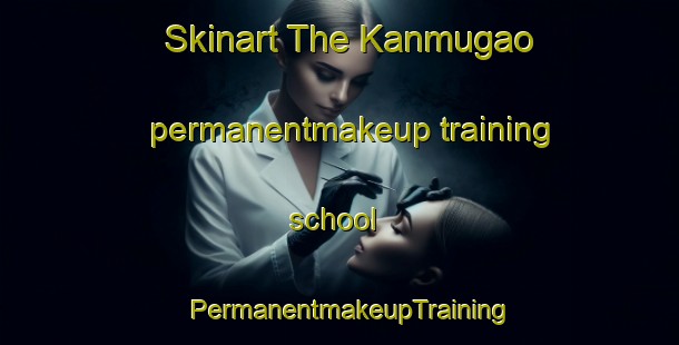 Skinart The Kanmugao permanentmakeup training school | PermanentmakeupTraining | PermanentmakeupClasses | SkinartTraining-Philippines