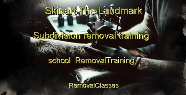 Skinart The Landmark Subdivision removal training school | RemovalTraining | RemovalClasses | SkinartTraining-Philippines
