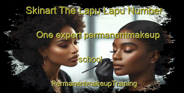 Skinart The Lapu Lapu Number One expert permanentmakeup school | PermanentmakeupTraining | PermanentmakeupClasses | SkinartTraining-Philippines