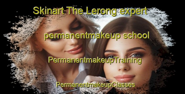 Skinart The Lerong expert permanentmakeup school | PermanentmakeupTraining | PermanentmakeupClasses | SkinartTraining-Philippines