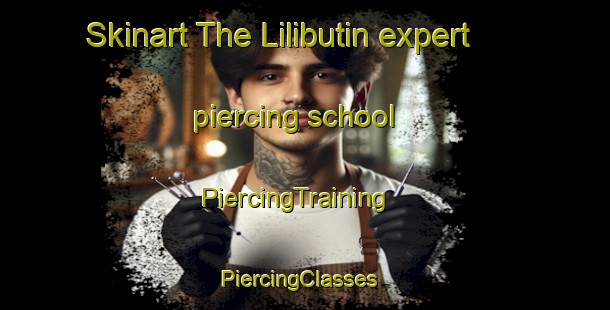 Skinart The Lilibutin expert piercing school | PiercingTraining | PiercingClasses | SkinartTraining-Philippines