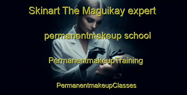 Skinart The Maguikay expert permanentmakeup school | PermanentmakeupTraining | PermanentmakeupClasses | SkinartTraining-Philippines