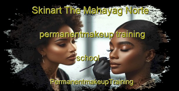 Skinart The Mahayag Norte permanentmakeup training school | PermanentmakeupTraining | PermanentmakeupClasses | SkinartTraining-Philippines