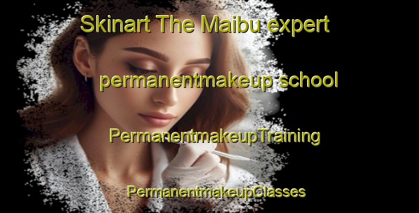 Skinart The Maibu expert permanentmakeup school | PermanentmakeupTraining | PermanentmakeupClasses | SkinartTraining-Philippines