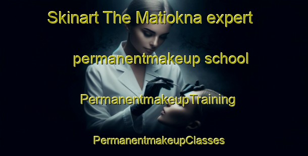 Skinart The Matiokna expert permanentmakeup school | PermanentmakeupTraining | PermanentmakeupClasses | SkinartTraining-Philippines
