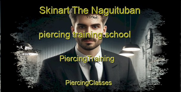 Skinart The Naguituban piercing training school | PiercingTraining | PiercingClasses | SkinartTraining-Philippines