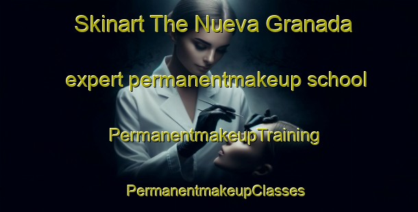 Skinart The Nueva Granada expert permanentmakeup school | PermanentmakeupTraining | PermanentmakeupClasses | SkinartTraining-Philippines